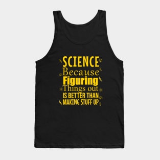 Science because figuring things out is better than making stuff up Tank Top